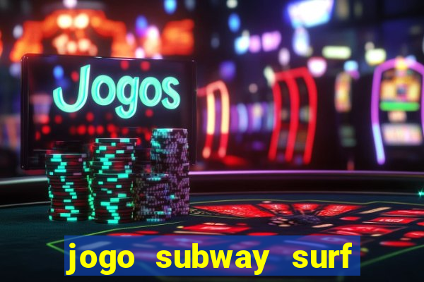 jogo subway surf ganhar dinheiro de verdade